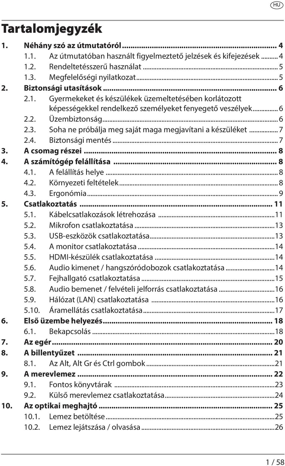 Soha ne próbálja meg saját maga megjavítani a készüléket... 7 2.4. Biztonsági mentés... 7 3. A csomag részei... 8 4. A számítógép felállítása... 8 4.1. A felállítás helye... 8 4.2. Környezeti feltételek.