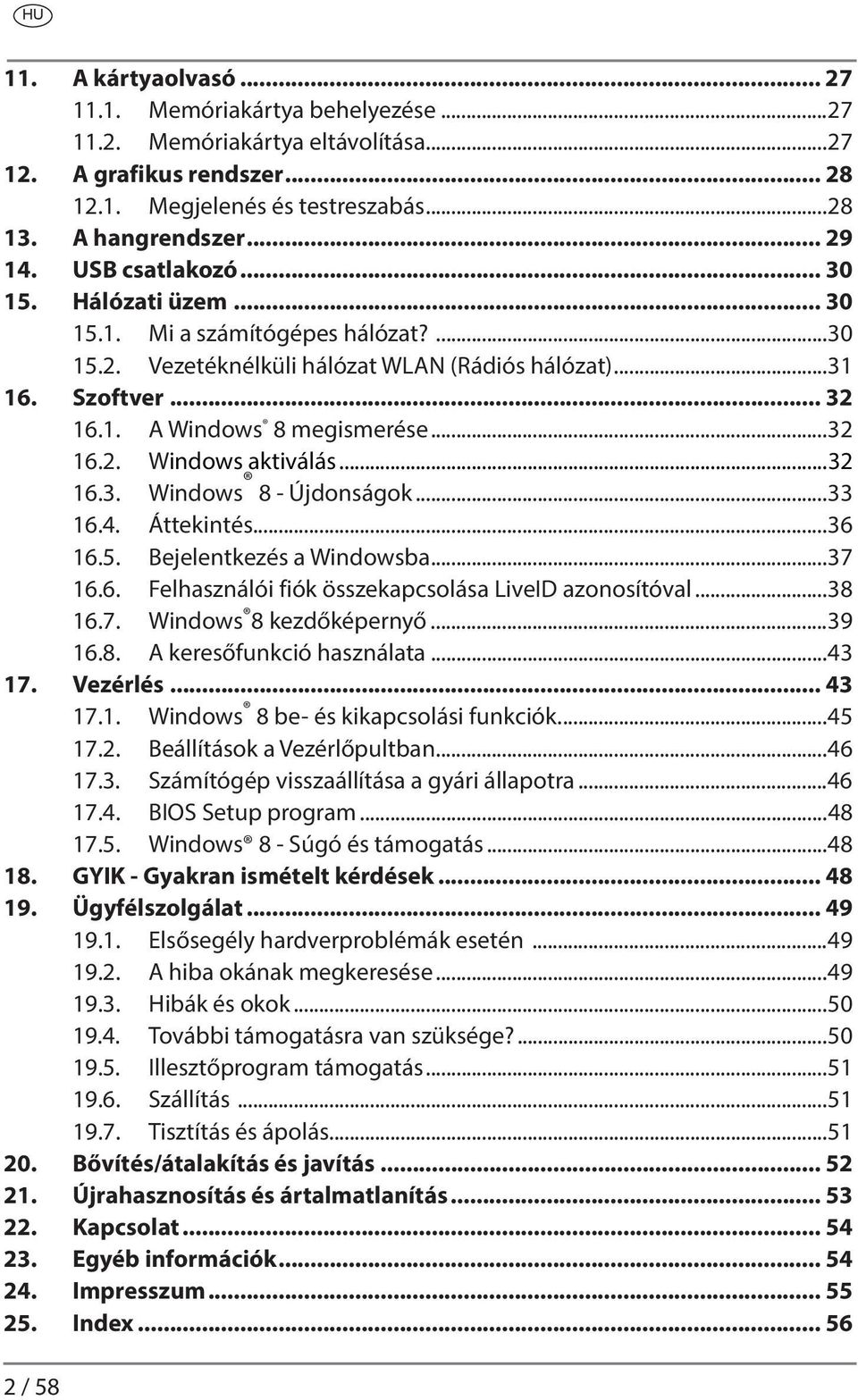 ..32 16.3. Windows 8 - Újdonságok...33 16.4. Áttekintés...36 16.5. Bejelentkezés a Windowsba...37 16.6. Felhasználói fiók összekapcsolása LiveID azonosítóval...38 16.7. Windows 8 kezdőképernyő...39 16.