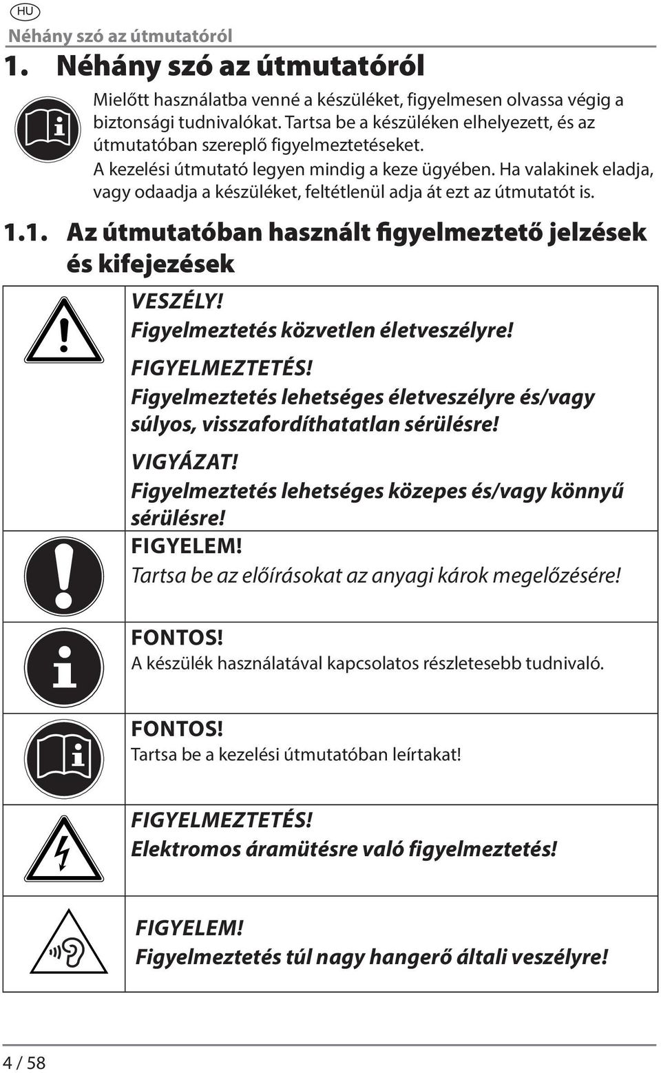 Ha valakinek eladja, vagy odaadja a készüléket, feltétlenül adja át ezt az útmutatót is. 1.1. Az útmutatóban használt figyelmeztető jelzések és kifejezések VESZÉLY!