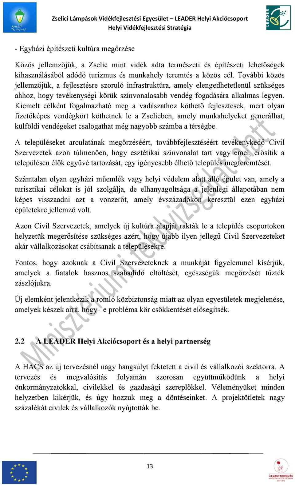 További közös jellemzőjük, a fejlesztésre szoruló infrastruktúra, amely elengedhetetlenül szükséges ahhoz, hogy tevékenységi körük színvonalasabb vendég fogadására alkalmas legyen.