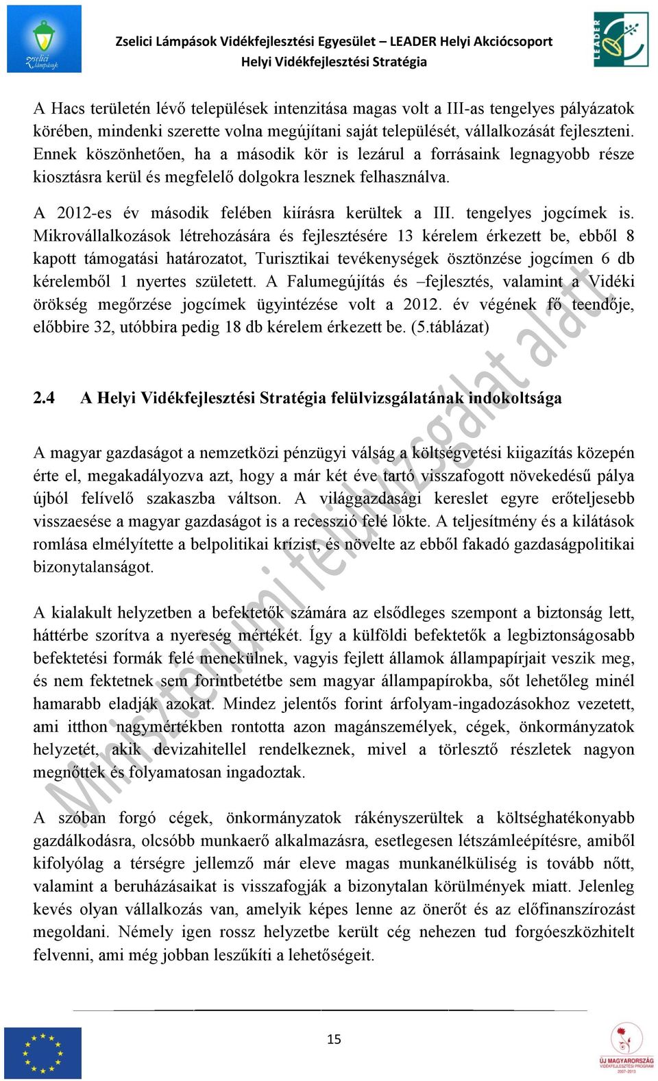 Ennek köszönhetően, ha a második kör is lezárul a forrásaink legnagyobb része kiosztásra kerül és megfelelő dolgokra lesznek felhasználva. A 2012-es év második felében kiírásra kerültek a III.