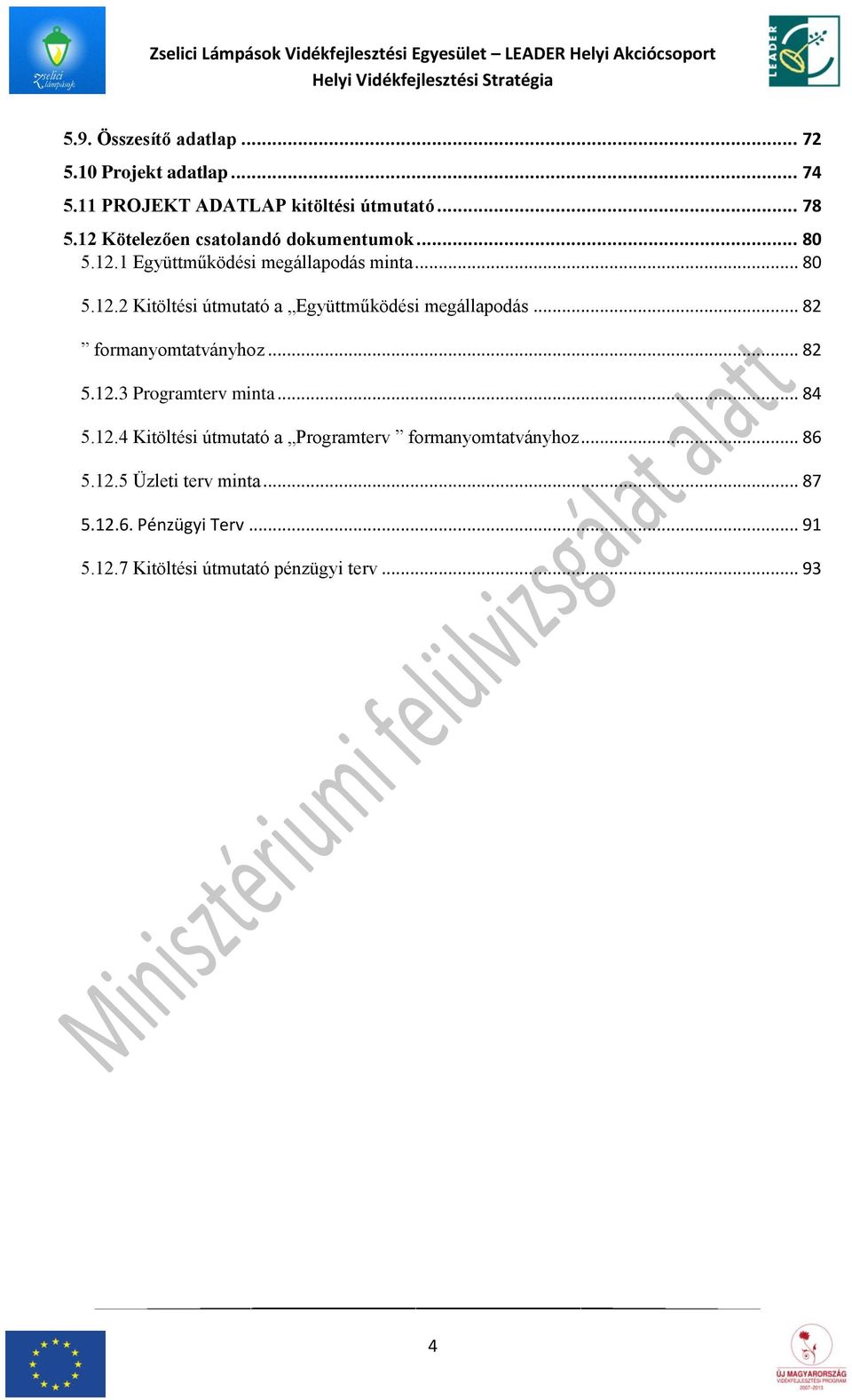 .. 80 5.12.2 Kitöltési útmutató a Együttműködési megállapodás... 82 formanyomtatványhoz... 82 5.12.3 Programterv minta... 84 5.12.4 Kitöltési útmutató a Programterv formanyomtatványhoz.