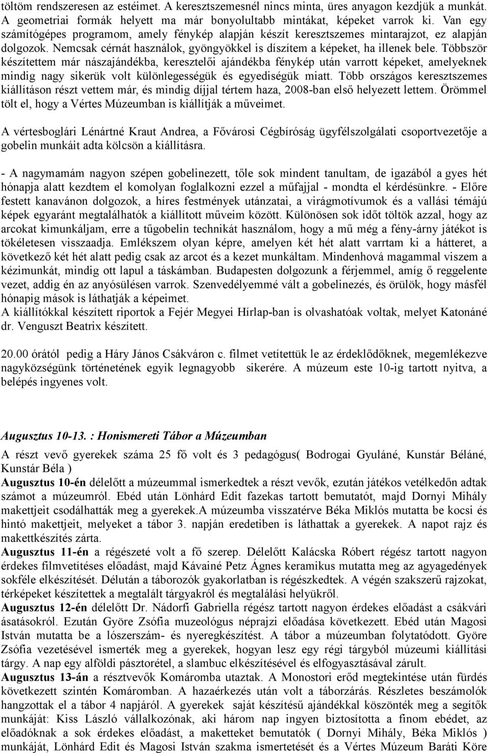 Többször készítettem már nászajándékba, keresztelıi ajándékba fénykép után varrott képeket, amelyeknek mindig nagy sikerük volt különlegességük és egyediségük miatt.