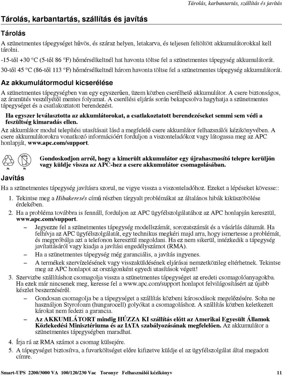 30-től 45 C (86-től 113 F) hőmérsélkeltnél három havonta töltse fel a szünetmentes tápegység akkumulátorát.