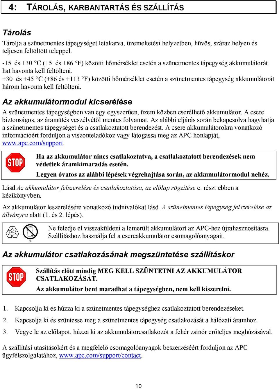 +30 és +45 C (+86 és +113 F) közötti hőmérséklet esetén a szünetmentes tápegység akkumulátorát három havonta kell feltölteni.