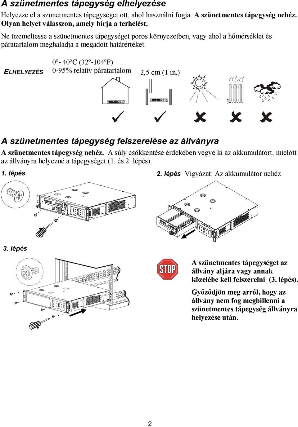 ELHELYEZÉS 0º- 40ºC (32º-104ºF) 0-95% relatív páratartalom 2,5 cm (1 in.) A szünetmentes tápegység felszerelése az állványra A szünetmentes tápegység nehéz.