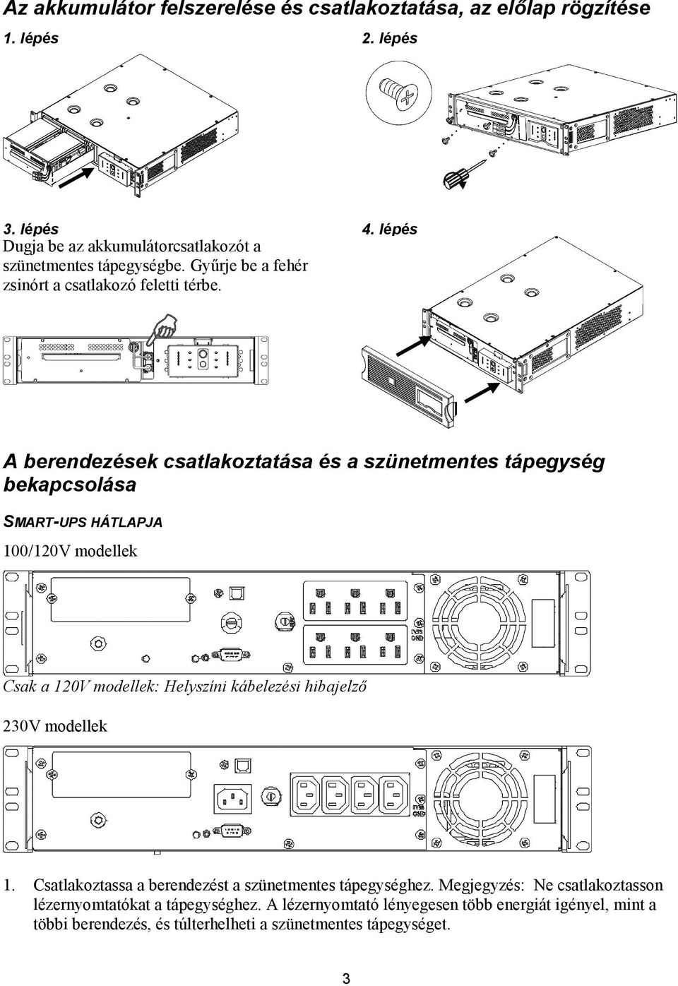 A berendezések csatlakoztatása és a szünetmentes tápegység bekapcsolása SMART-UPS HÁTLAPJA 100/120V modellek Csak a 120V modellek: Helyszíni kábelezési