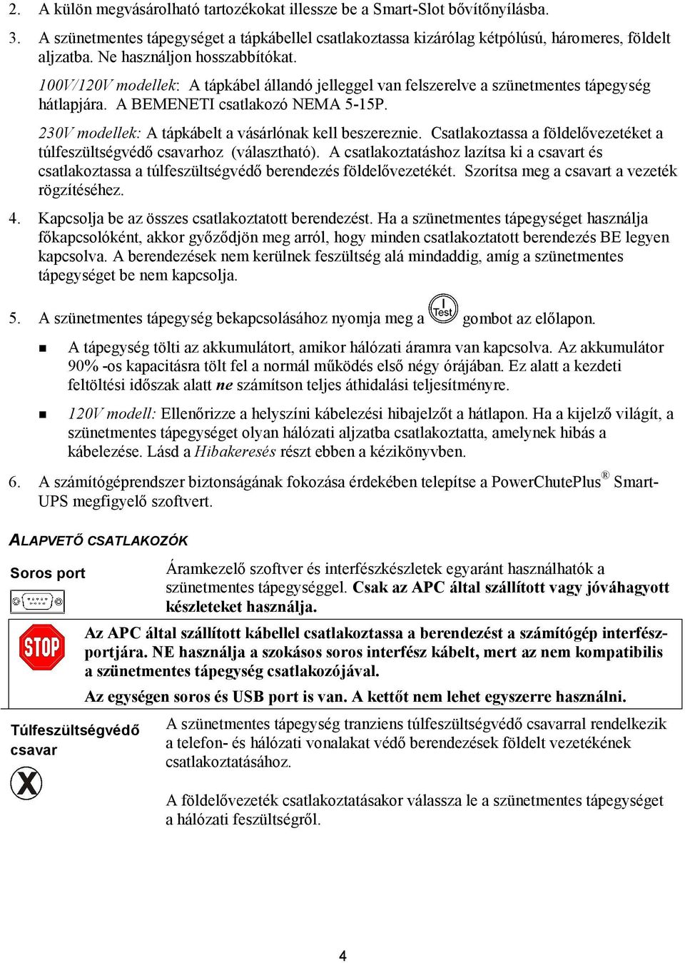 230V modellek: A tápkábelt a vásárlónak kell beszereznie. Csatlakoztassa a földelővezetéket a túlfeszültségvédő csavarhoz (választható).