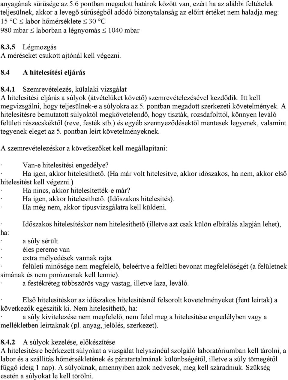 mbar laborban a légnyomás 1040 mbar 8.3.5 Légmozgás A méréseket csukott ajtónál kell végezni. 8.4 A hitelesítési eljárás 8.4.1 Szemrevételezés, külalaki vizsgálat A hitelesítési eljárás a súlyok (átvételüket követő) szemrevételezésével kezdődik.
