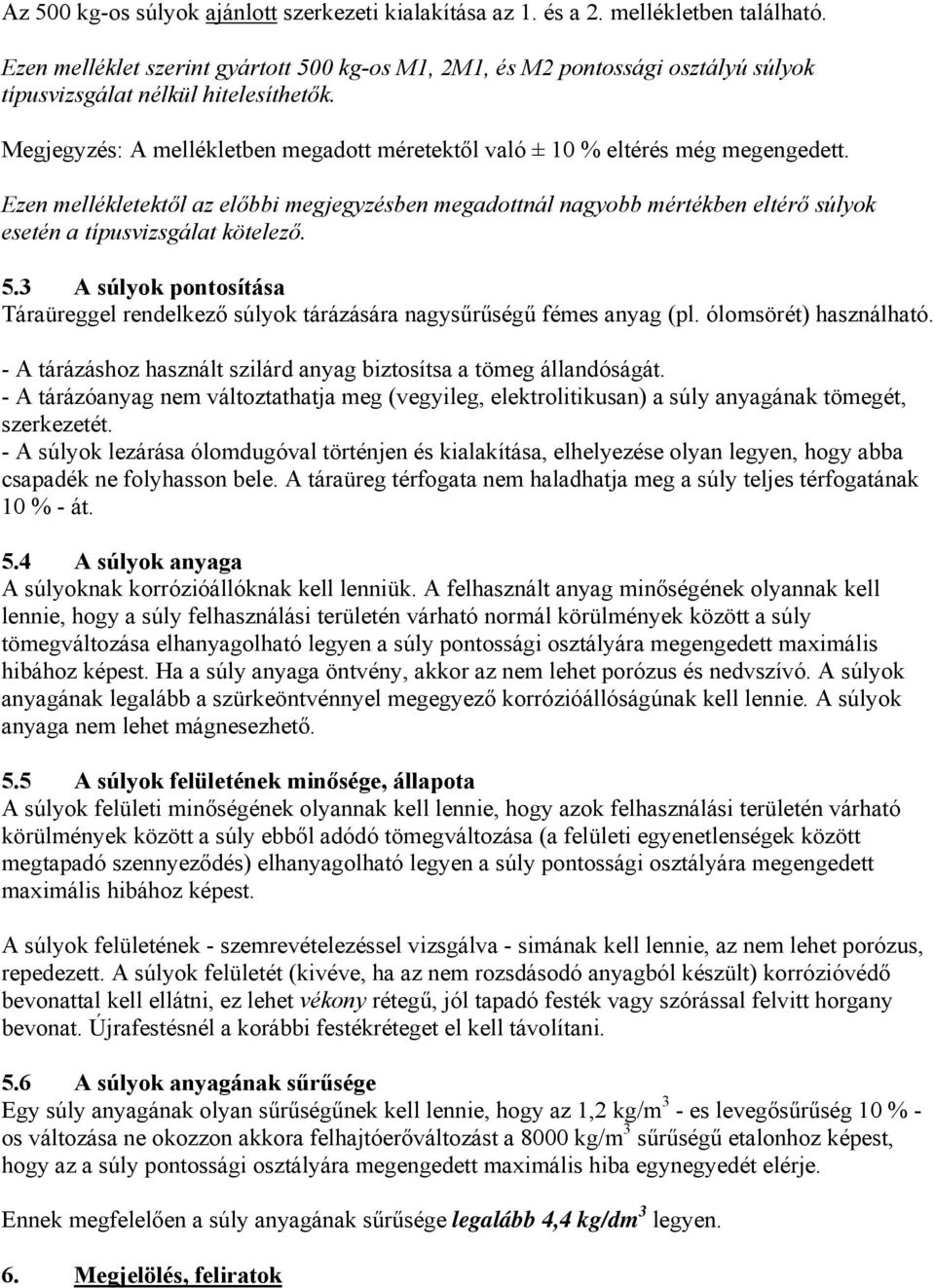 Megjegyzés: A mellékletben megadott méretektől való ± 10 % eltérés még megengedett.