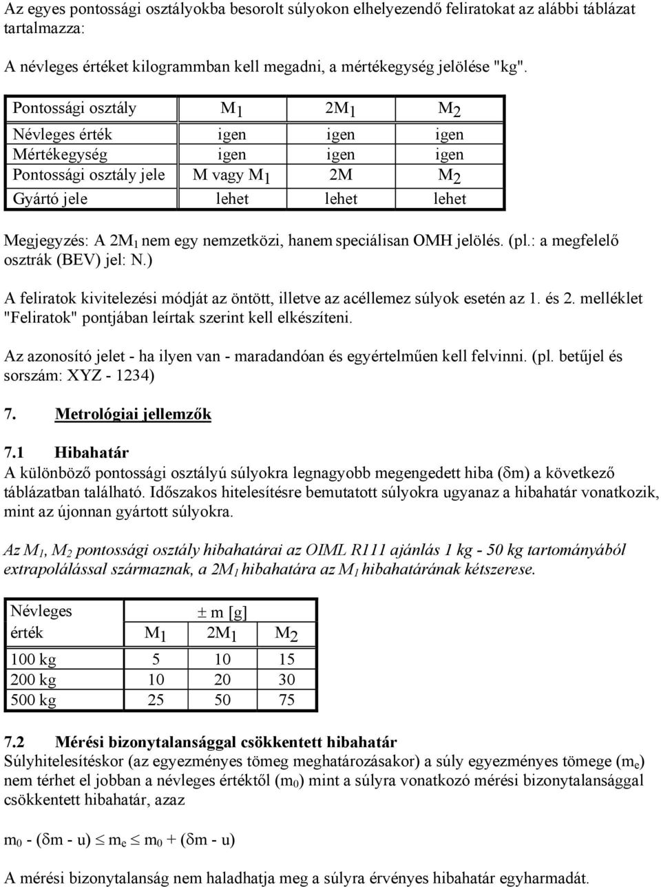 hanem speciálisan OMH jelölés. (pl.: a megfelelő osztrák (BEV) jel: N.) A feliratok kivitelezési módját az öntött, illetve az acéllemez súlyok esetén az 1. és 2.