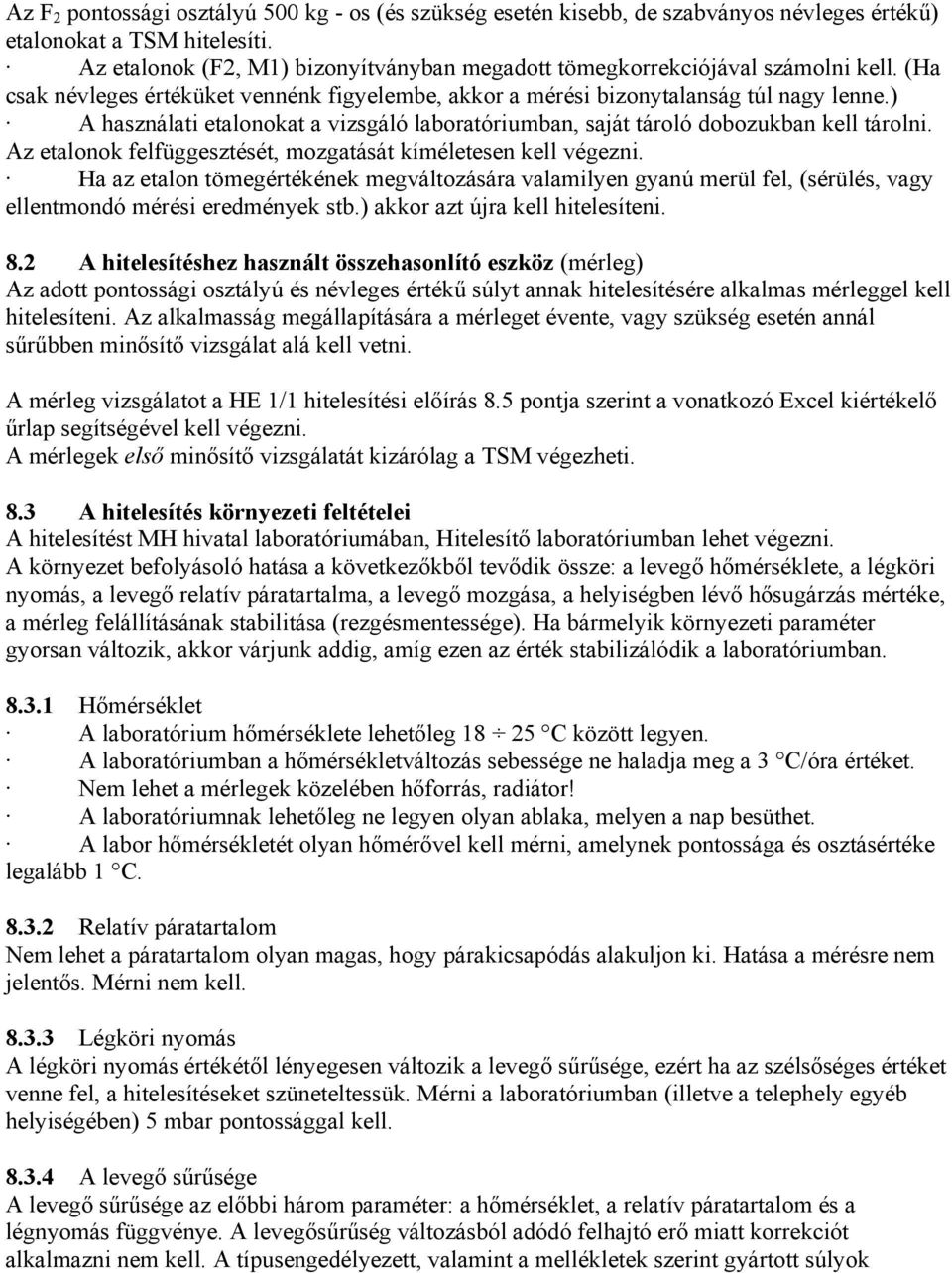 ) A használati etalonokat a vizsgáló laboratóriumban, saját tároló dobozukban kell tárolni. Az etalonok felfüggesztését, mozgatását kíméletesen kell végezni.