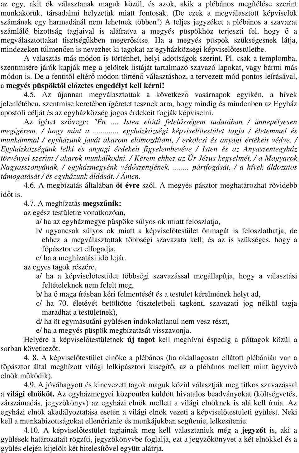 ) A teljes jegyzéket a plébános a szavazat számláló bizottság tagjaival is aláíratva a megyés püspökhöz terjeszti fel, hogy a megválasztottakat tisztségkben megersítse.