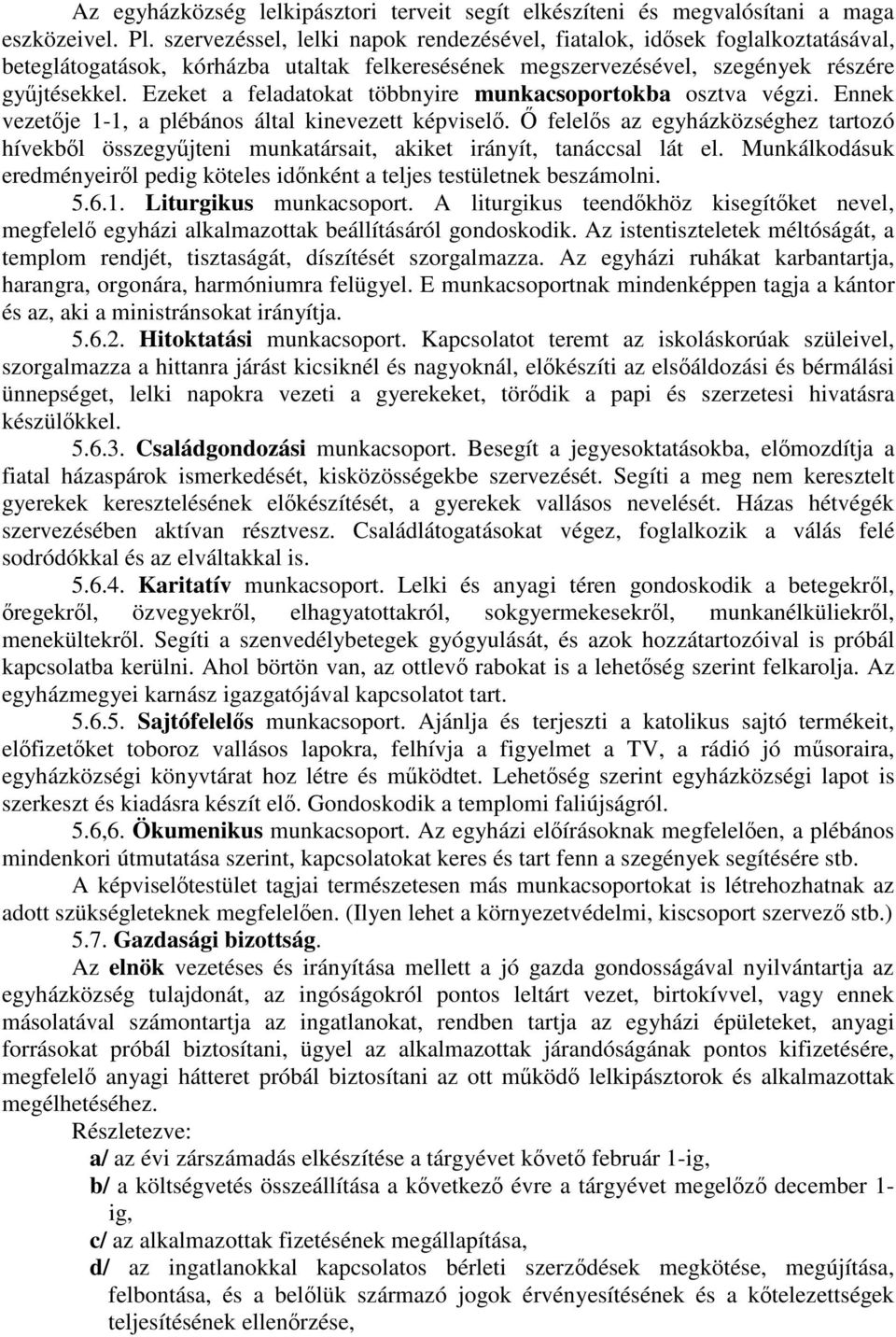 Ezeket a feladatokat többnyire munkacsoportokba osztva végzi. Ennek vezetje 1-1, a plébános által kinevezett képvisel.