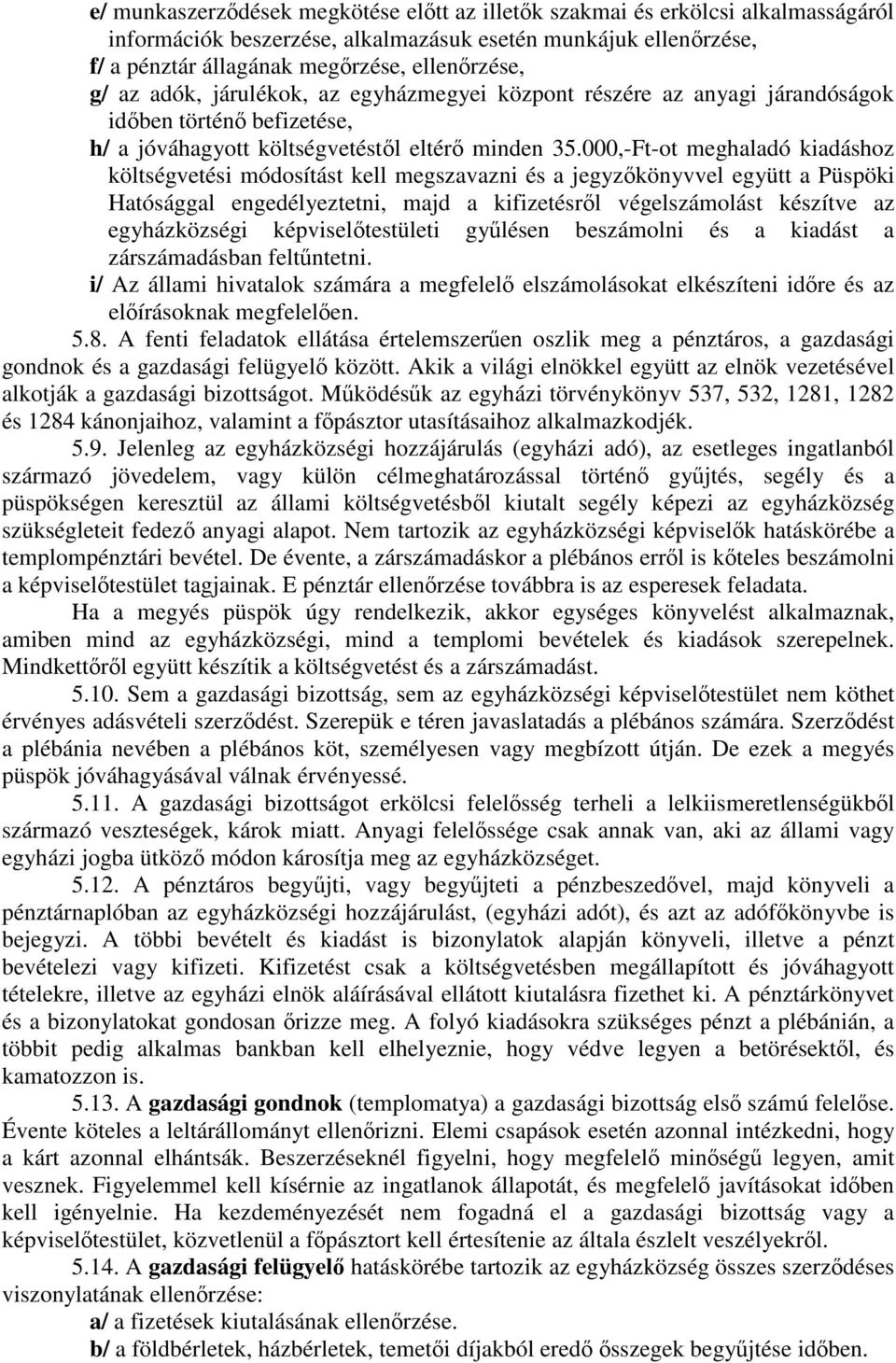 000,-Ft-ot meghaladó kiadáshoz költségvetési módosítást kell megszavazni és a jegyzkönyvvel együtt a Püspöki Hatósággal engedélyeztetni, majd a kifizetésrl végelszámolást készítve az egyházközségi