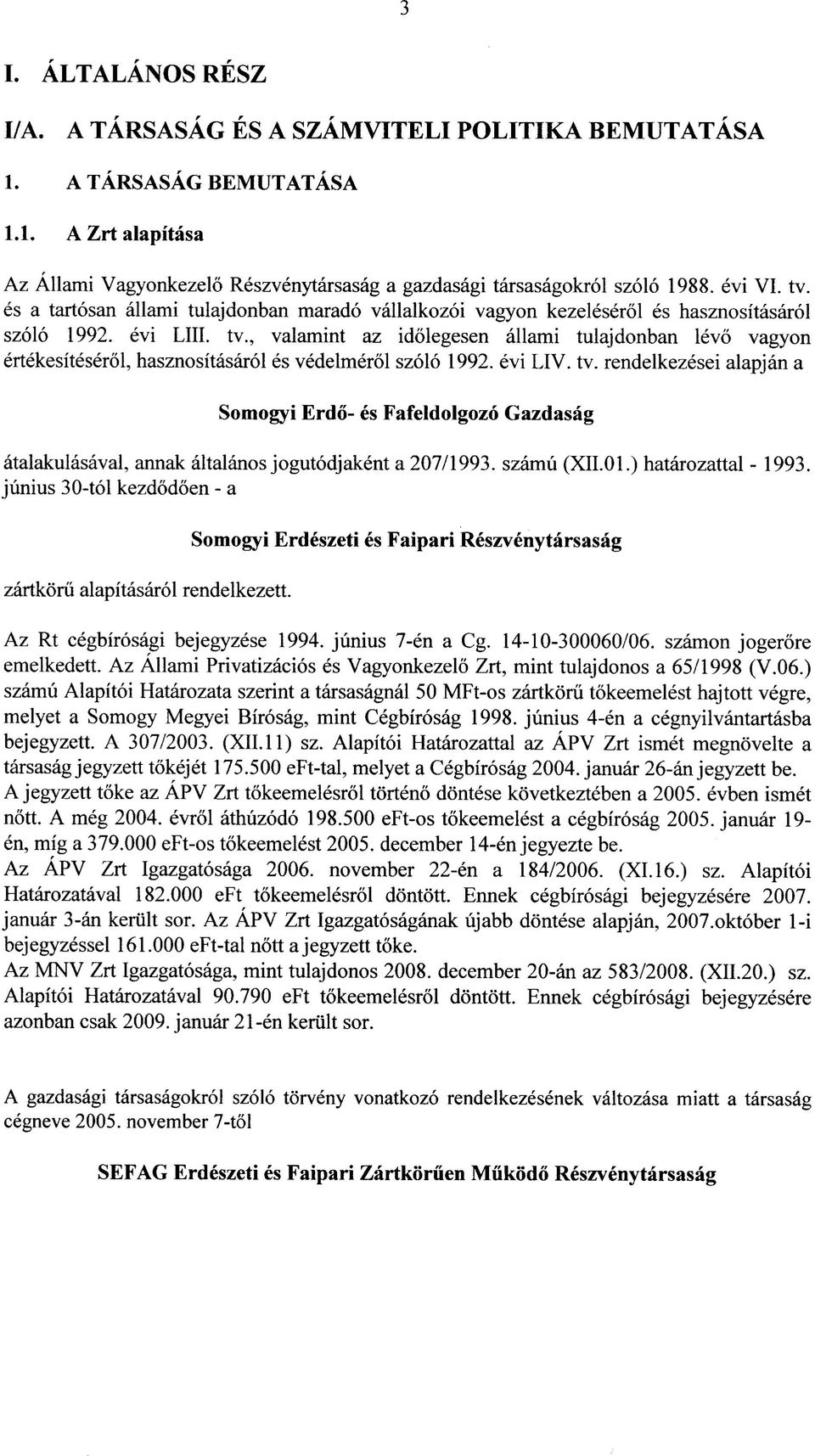 evi LIV. tv. rendelkezesei alapjan a Somogyi Erdo- es Fafeldolgozo Gazdasag atalakulasaval, annak altalanos jogutodjakent a 27/1993. szamu (XII.Ol.) hatarozattal - 1993.