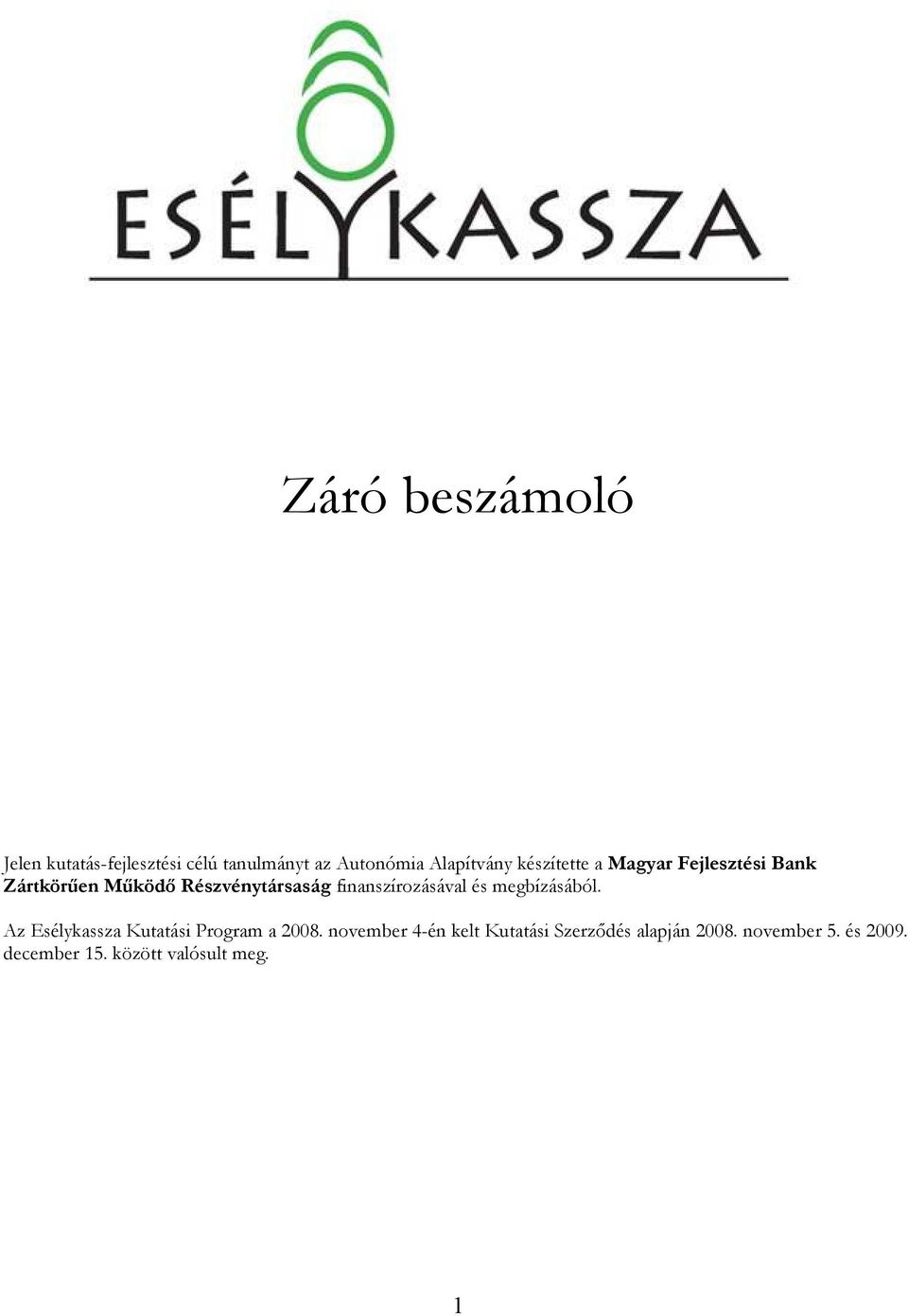 finanszírozásával és megbízásából. Az Esélykassza Kutatási Program a 2008.