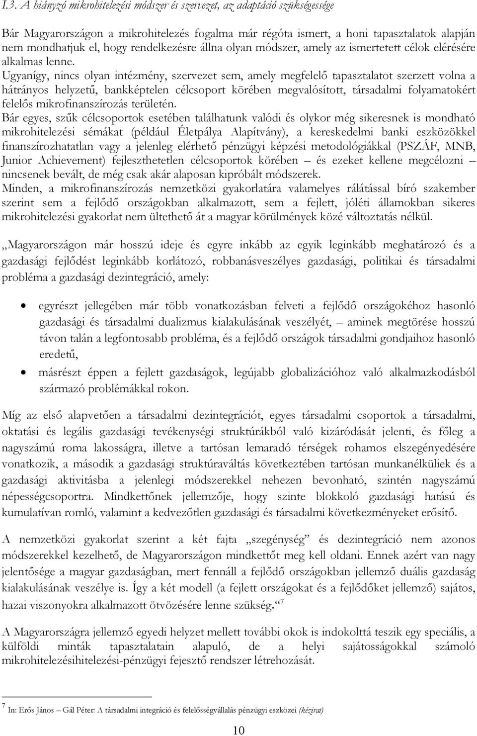 Ugyanígy, nincs olyan intézmény, szervezet sem, amely megfelelı tapasztalatot szerzett volna a hátrányos helyzető, bankképtelen célcsoport körében megvalósított, társadalmi folyamatokért felelıs