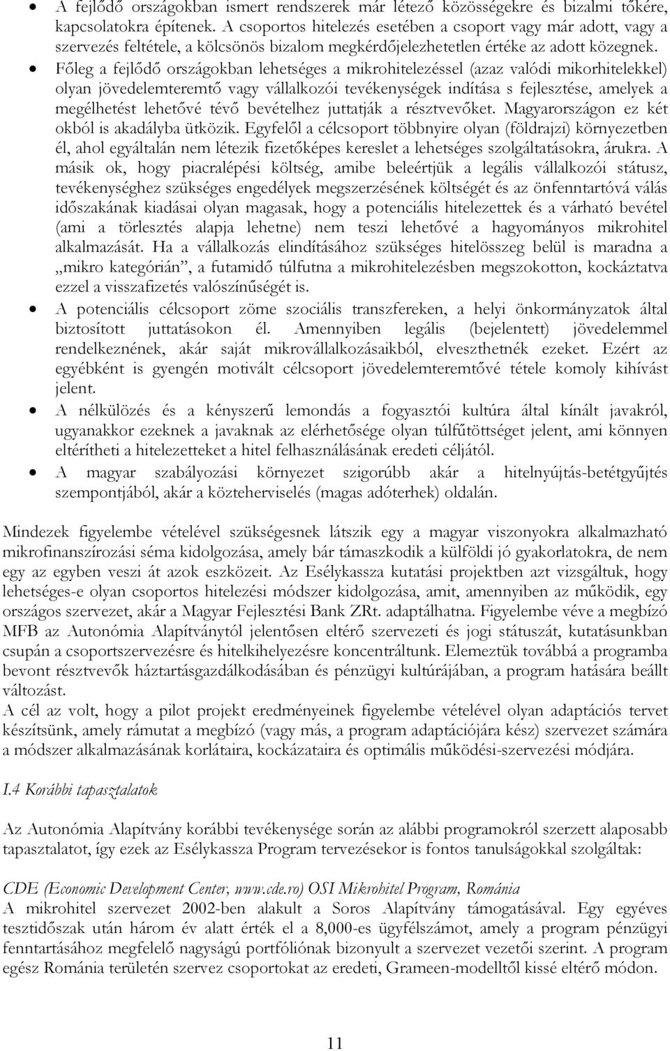 Fıleg a fejlıdı országokban lehetséges a mikrohitelezéssel (azaz valódi mikorhitelekkel) olyan jövedelemteremtı vagy vállalkozói tevékenységek indítása s fejlesztése, amelyek a megélhetést lehetıvé