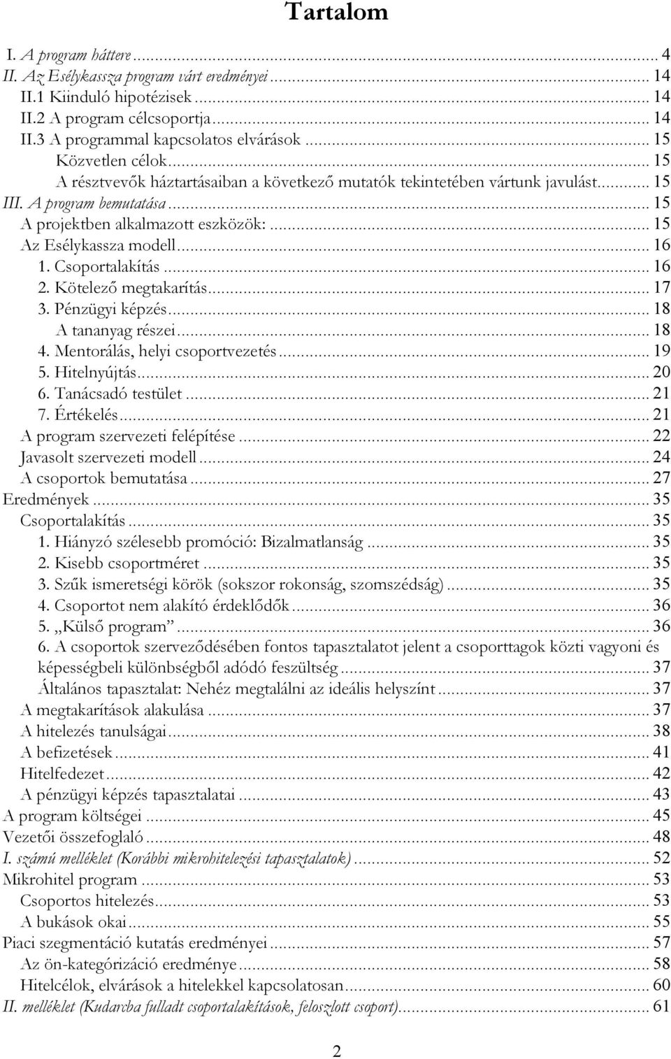 .. 15 Az Esélykassza modell... 16 1. Csoportalakítás... 16 2. Kötelezı megtakarítás... 17 3. Pénzügyi képzés... 18 A tananyag részei... 18 4. Mentorálás, helyi csoportvezetés... 19 5. Hitelnyújtás.