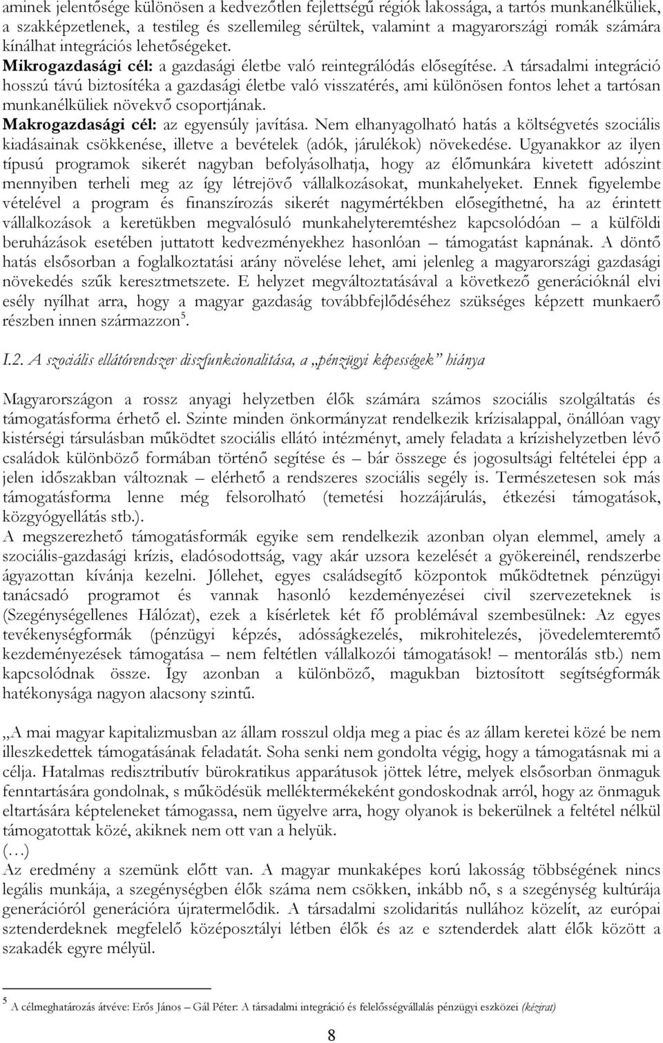 A társadalmi integráció hosszú távú biztosítéka a gazdasági életbe való visszatérés, ami különösen fontos lehet a tartósan munkanélküliek növekvı csoportjának.