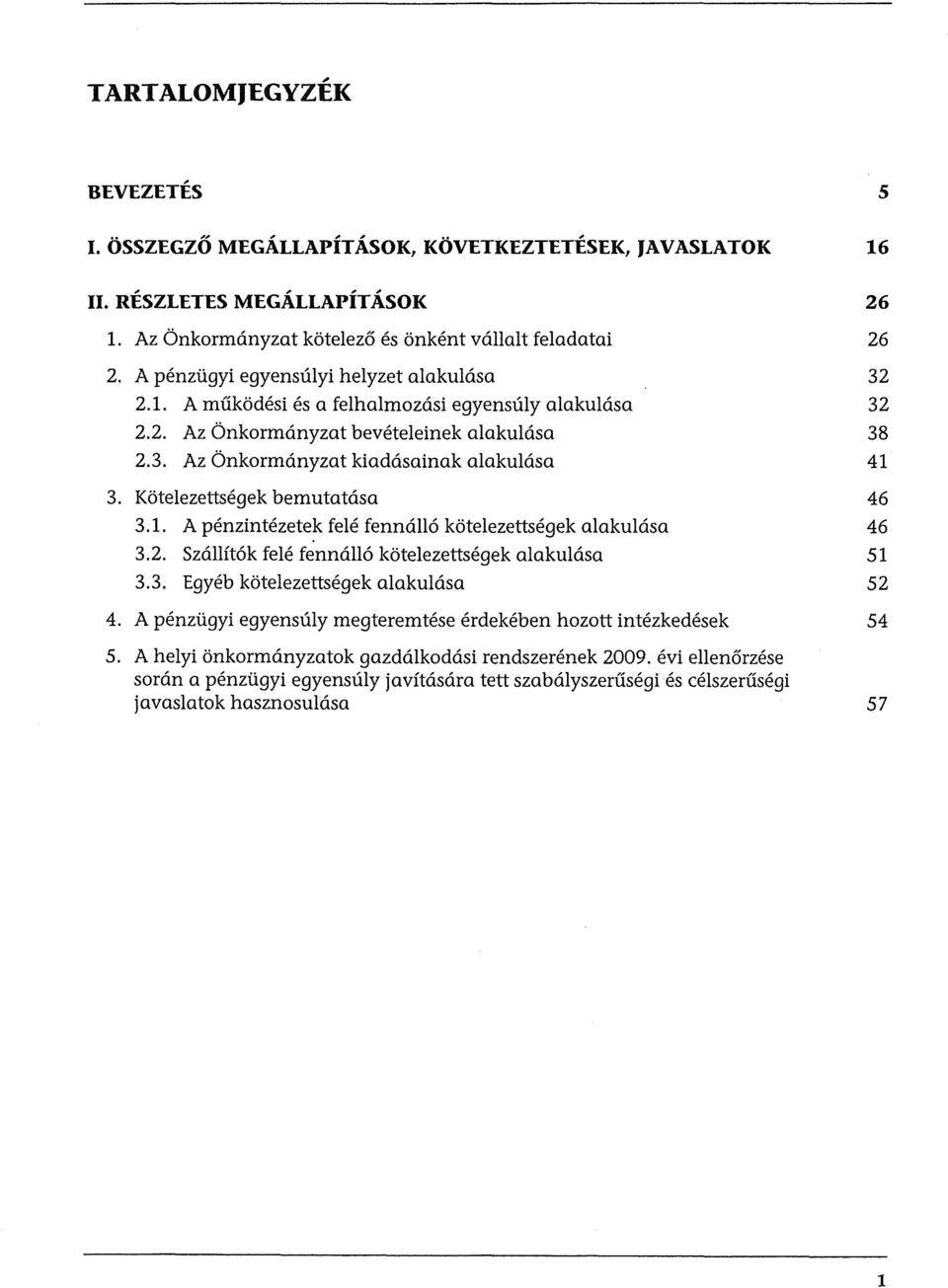 Kotelezettsegek bemutatasa 46 3.1. A penzintezetek fele fenn6.116 kotelezettsegek alakulasa 46 3.2. Szallft6k fele fenn6.116 kotelezettsegek alakulasa 51 3.3. Egyeb kotelezettsegek alakulasa 52 4.