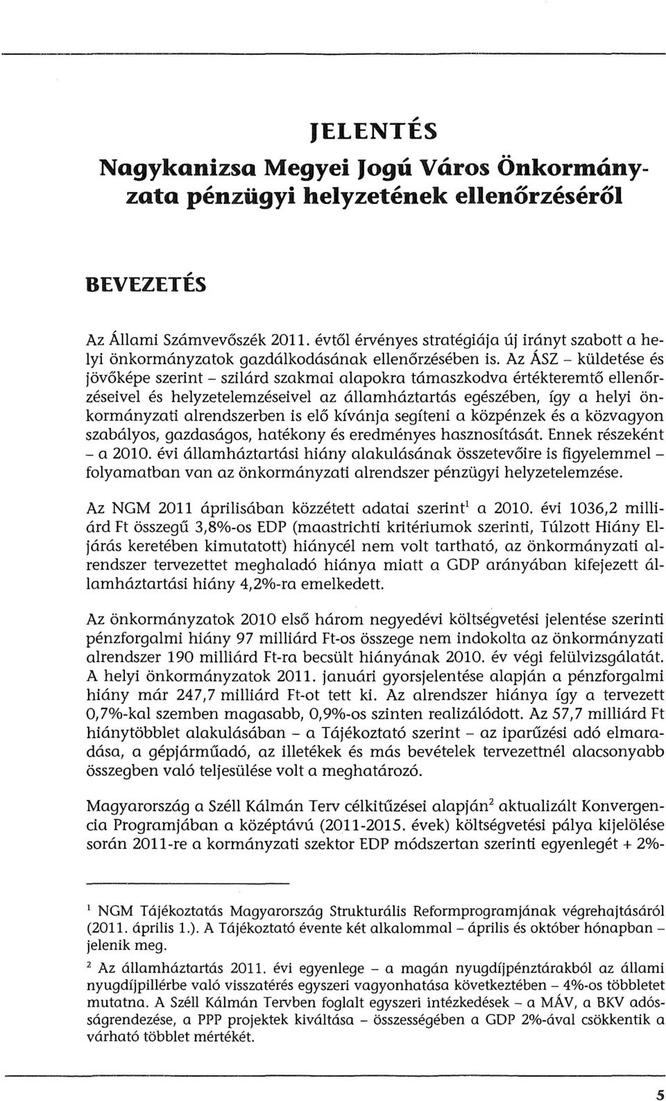 Az Asz - ktildetese es jovokepe szerint - szilard szakmai alapokra tamaszkodva ertekteremt6 ellenorzeseivel es helyzetelemzeseivel az allamhaztartas egeszeben, fgy a helyi onkormanyzati alrendszerben