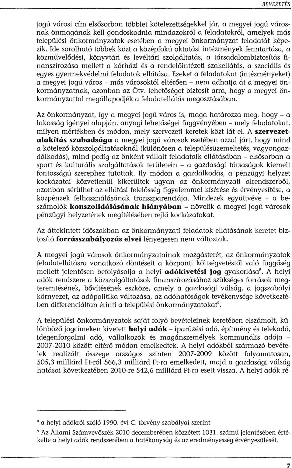 Ide soralhat6 tobbek kozt a kozepfoku oktatasi intezmenyek fenntartasa, a k6zmuvel6desi, konyvtriri es leveltari szolgaltatas, a tarsadalombiztosftas finanszfrazasa mellett a k6rhazi es a