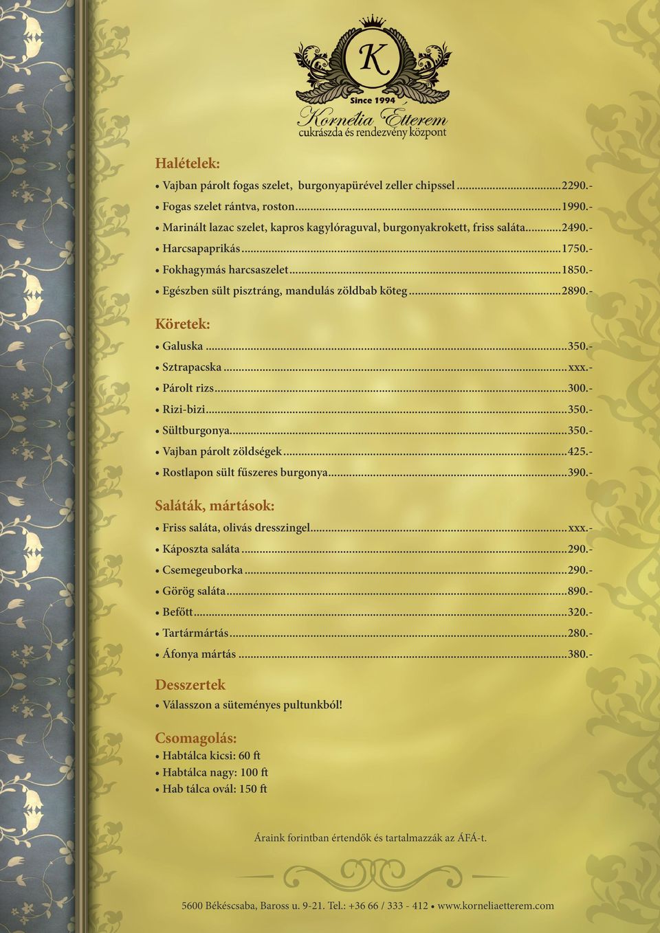 ..350. Vajban párolt zöldségek...425. Rostlapon sült fűszeres burgonya...390.- Saláták, mártások: Friss saláta, olivás dresszingel...xxx. Káposzta saláta...290. Csemegeuborka...290. Görög saláta.