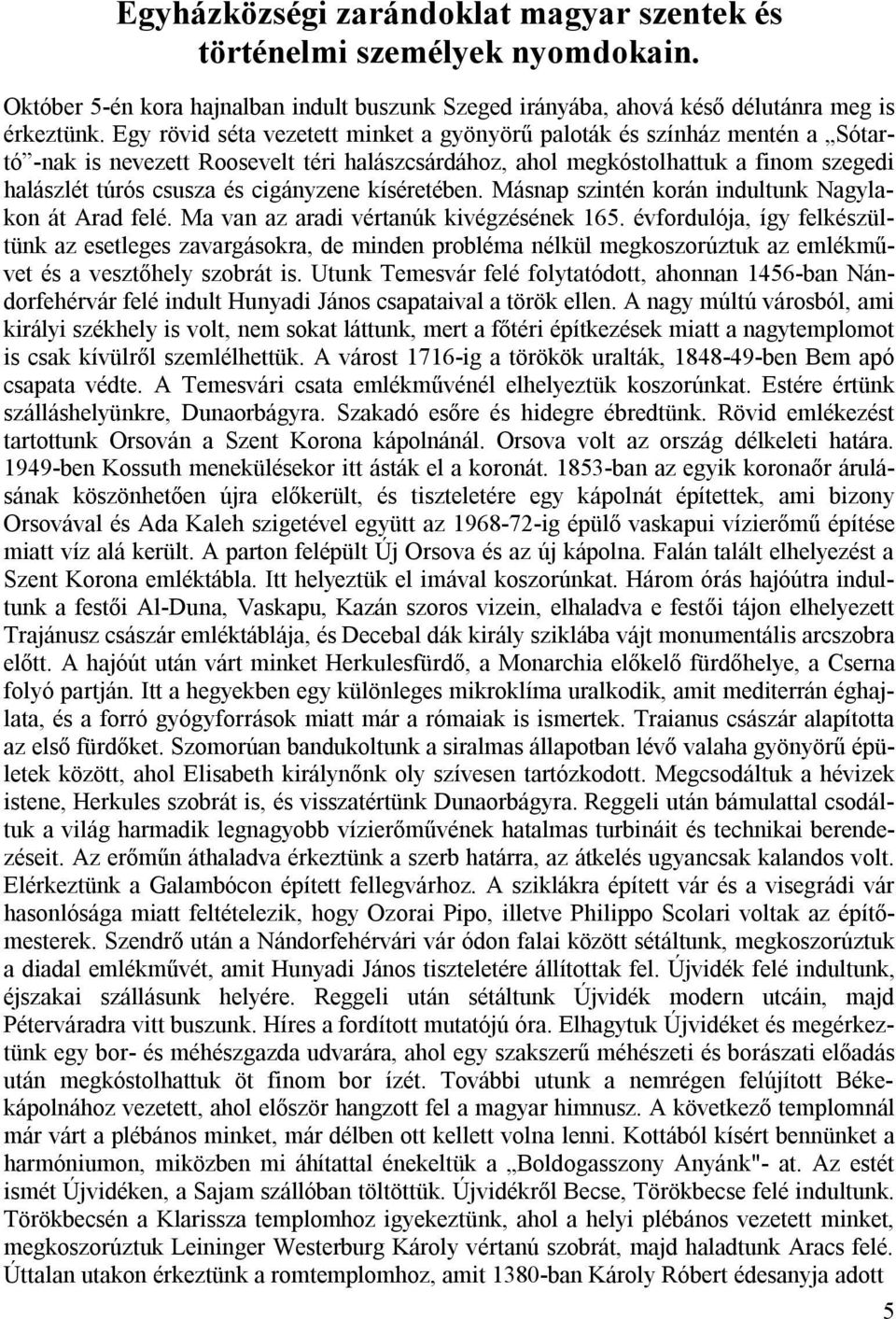 cigányzene kíséretében. Másnap szintén korán indultunk Nagylakon át Arad felé. Ma van az aradi vértanúk kivégzésének 165.