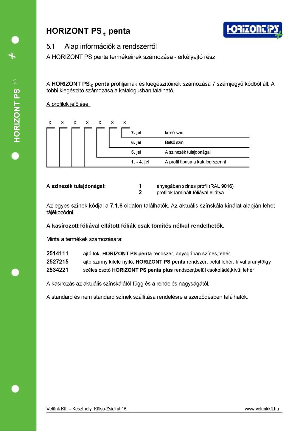 jel A profil tipusa a katalóg szerint A színezék tulajdonágai: 1 anyagában szines profil (RAL 9016) 2 profilok laminált fóliával ellátva Az egyes színek kódjai a 7.1.6 oldalon találhatók.