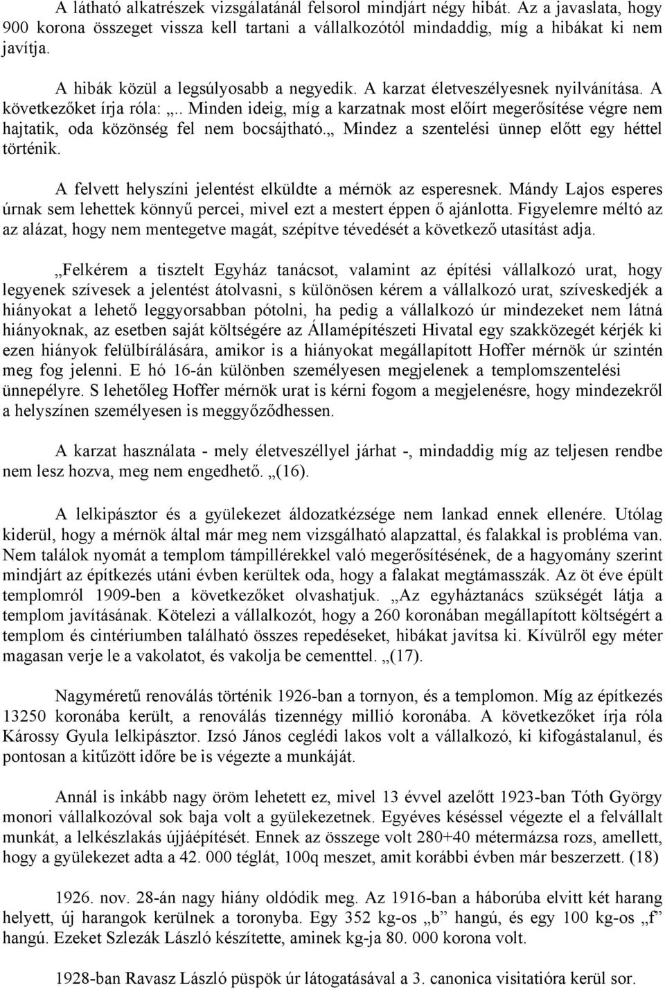 . Minden ideig, míg a karzatnak most előírt megerősítése végre nem hajtatik, oda közönség fel nem bocsájtható. Mindez a szentelési ünnep előtt egy héttel történik.