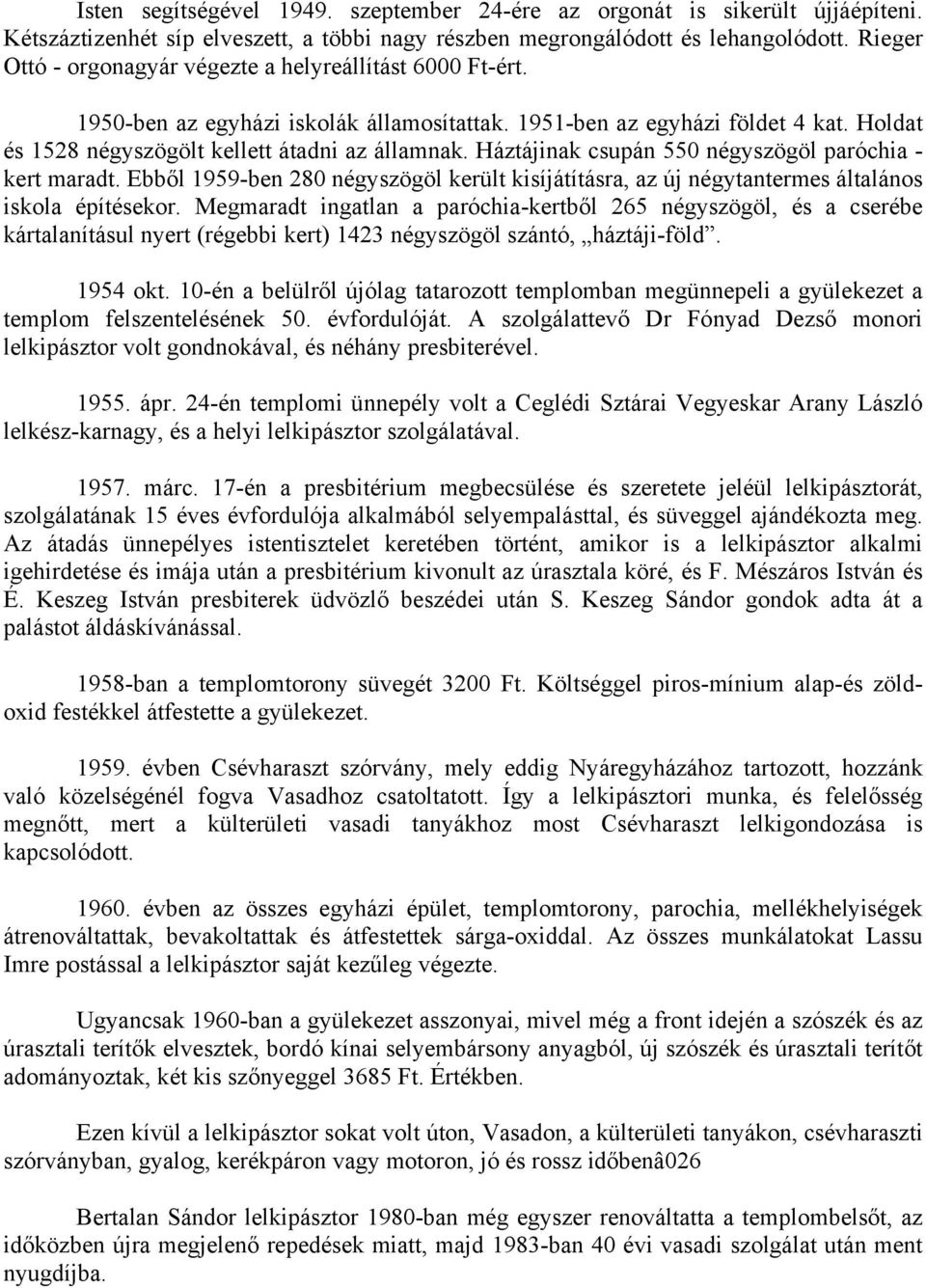 Háztájinak csupán 550 négyszögöl paróchia - kert maradt. Ebből 1959-ben 280 négyszögöl került kisíjátításra, az új négytantermes általános iskola építésekor.