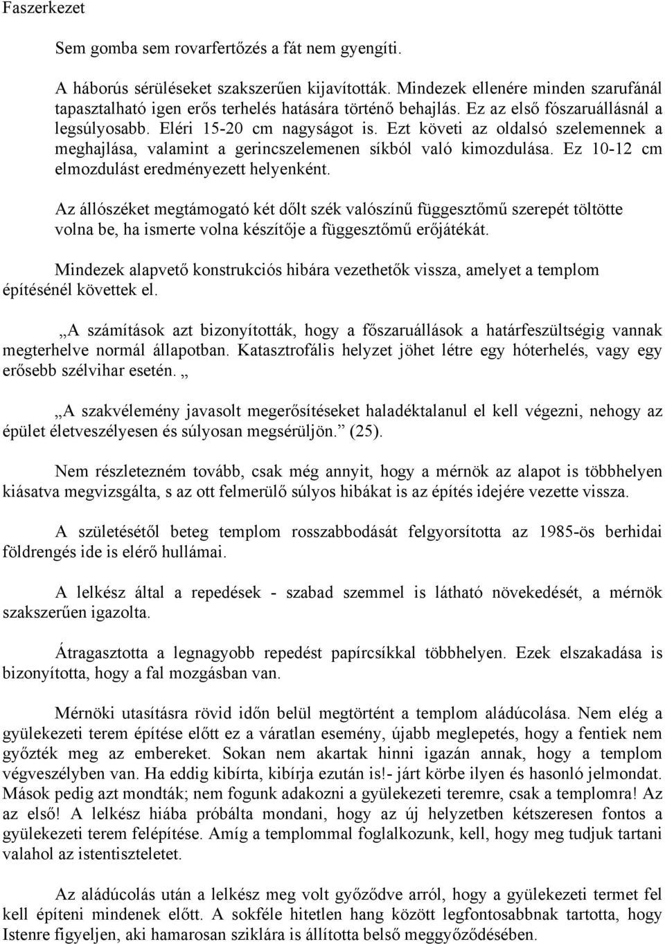 Ezt követi az oldalsó szelemennek a meghajlása, valamint a gerincszelemenen síkból való kimozdulása. Ez 10-12 cm elmozdulást eredményezett helyenként.