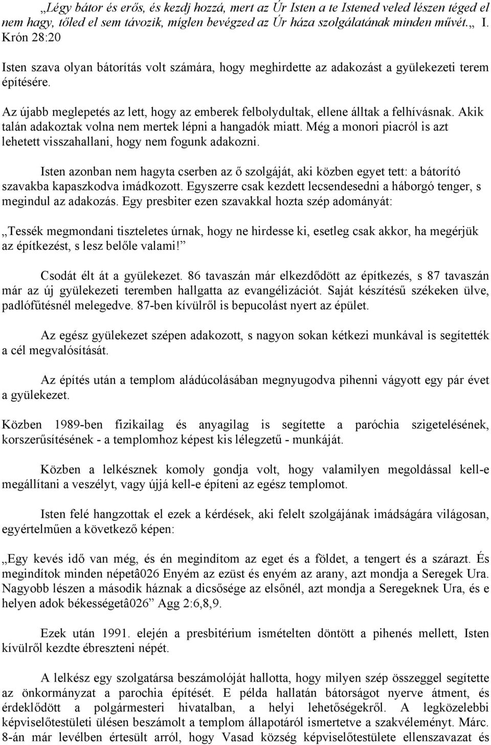 Még a monori piacról is azt lehetett visszahallani, hogy nem fogunk adakozni. Isten azonban nem hagyta cserben az ő szolgáját, aki közben egyet tett: a bátorító szavakba kapaszkodva imádkozott.