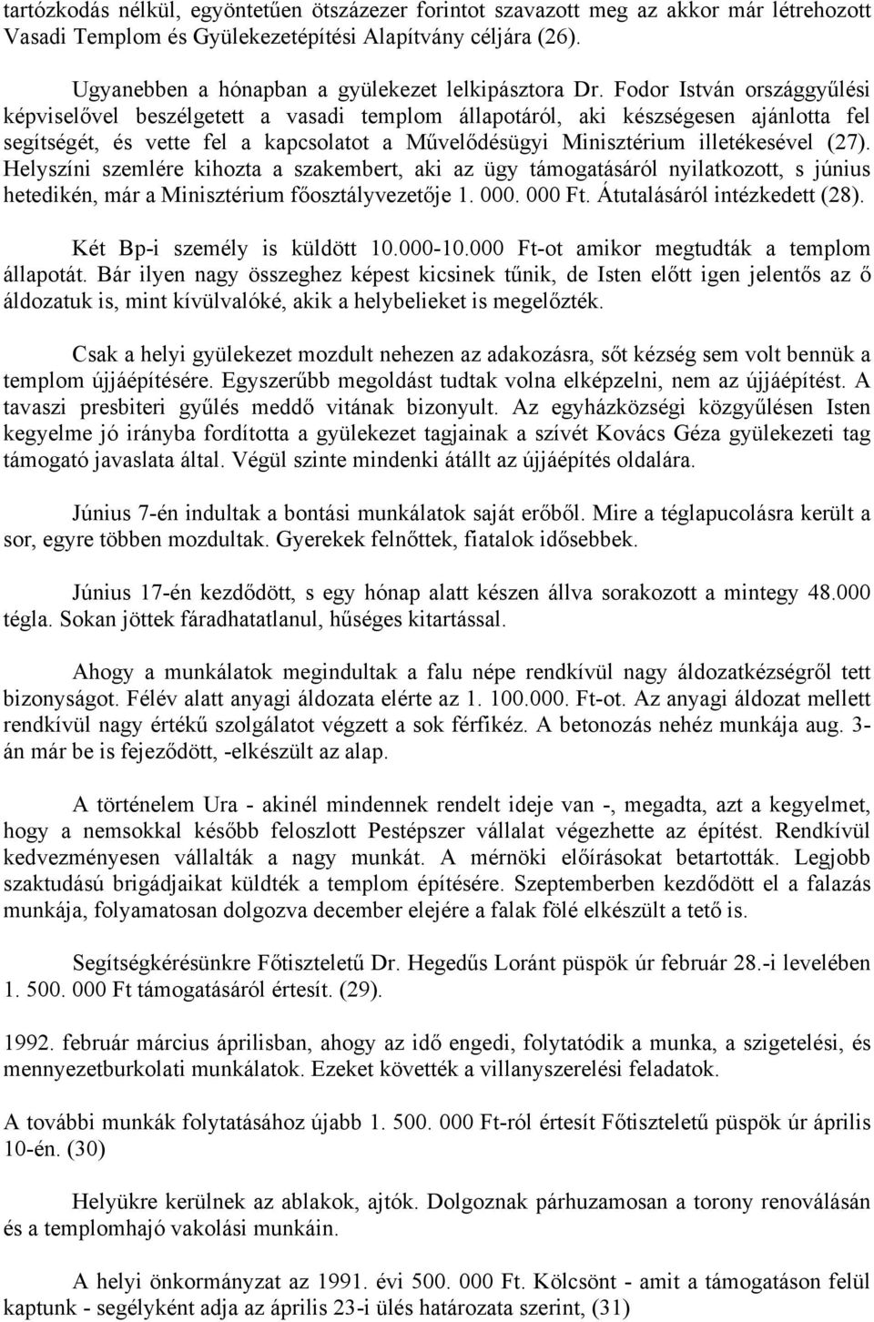 Fodor István országgyűlési képviselővel beszélgetett a vasadi templom állapotáról, aki készségesen ajánlotta fel segítségét, és vette fel a kapcsolatot a Művelődésügyi Minisztérium illetékesével (27).