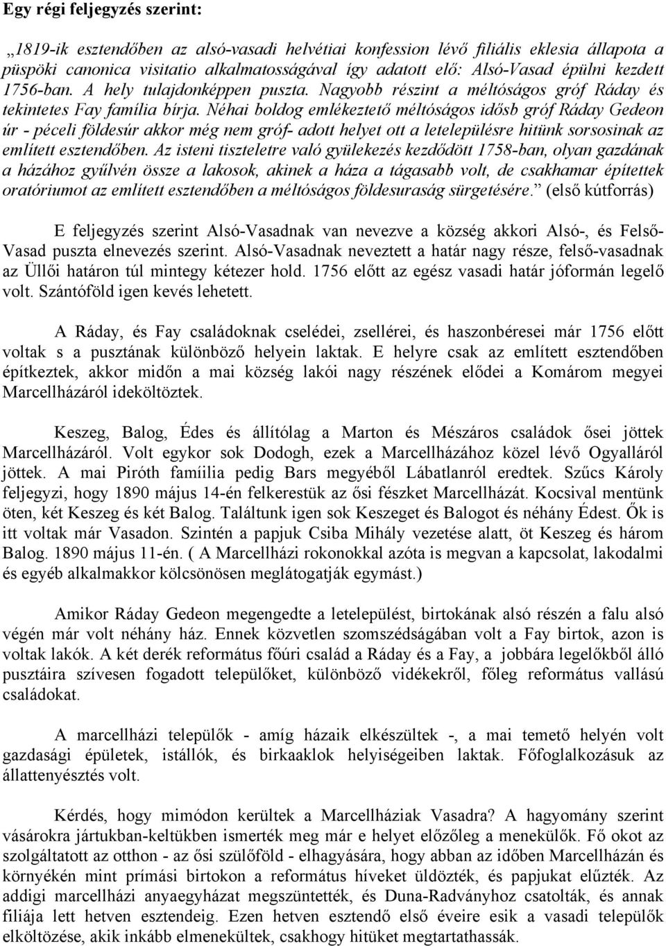 Néhai boldog emlékeztető méltóságos idősb gróf Ráday Gedeon úr - péceli földesúr akkor még nem gróf- adott helyet ott a letelepülésre hitünk sorsosinak az említett esztendőben.