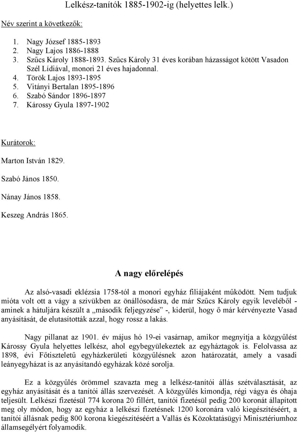 Károssy Gyula 1897-1902 Kurátorok: Marton István 1829. Szabó János 1850. Nánay János 1858. Keszeg András 1865. A nagy előrelépés Az alsó-vasadi eklézsia 1758-tól a monori egyház filiájaként működött.