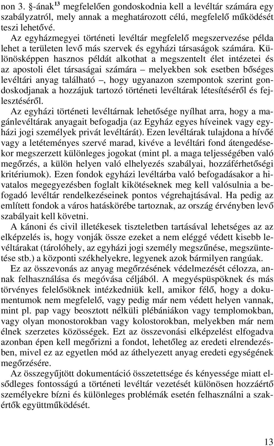 Különösképpen hasznos példát alkothat a megszentelt élet intézetei és az apostoli élet társaságai számára melyekben sok esetben bôséges levéltári anyag található, hogy ugyanazon szempontok szerint