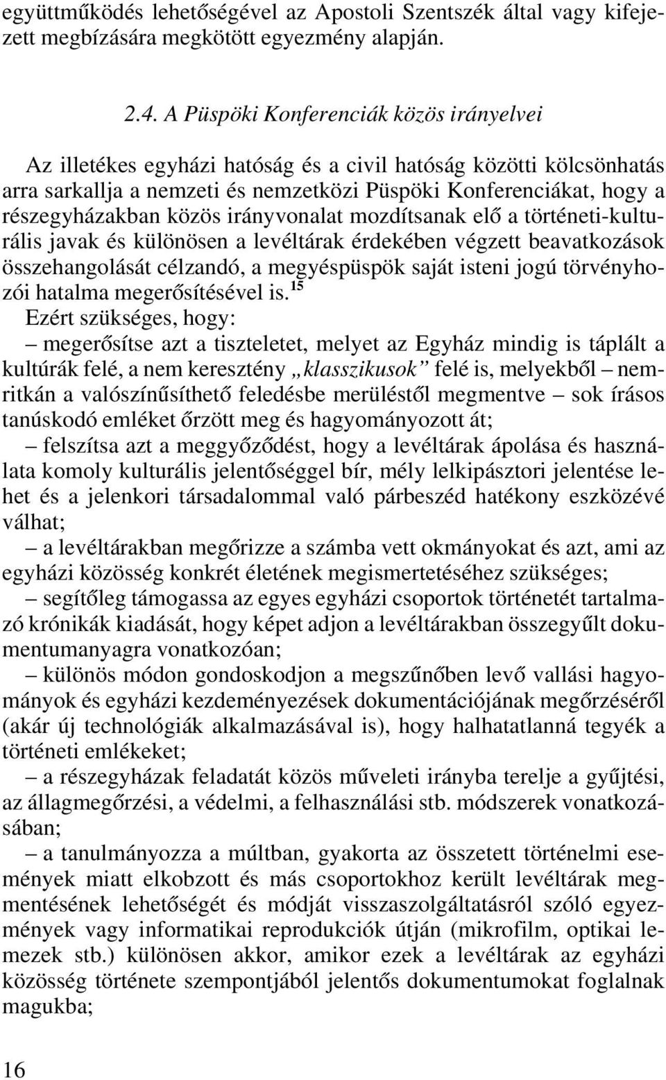 közös irányvonalat mozdítsanak elô a történeti-kulturális javak és különösen a levéltárak érdekében végzett beavatkozások összehangolását célzandó, a megyéspüspök saját isteni jogú törvényhozói