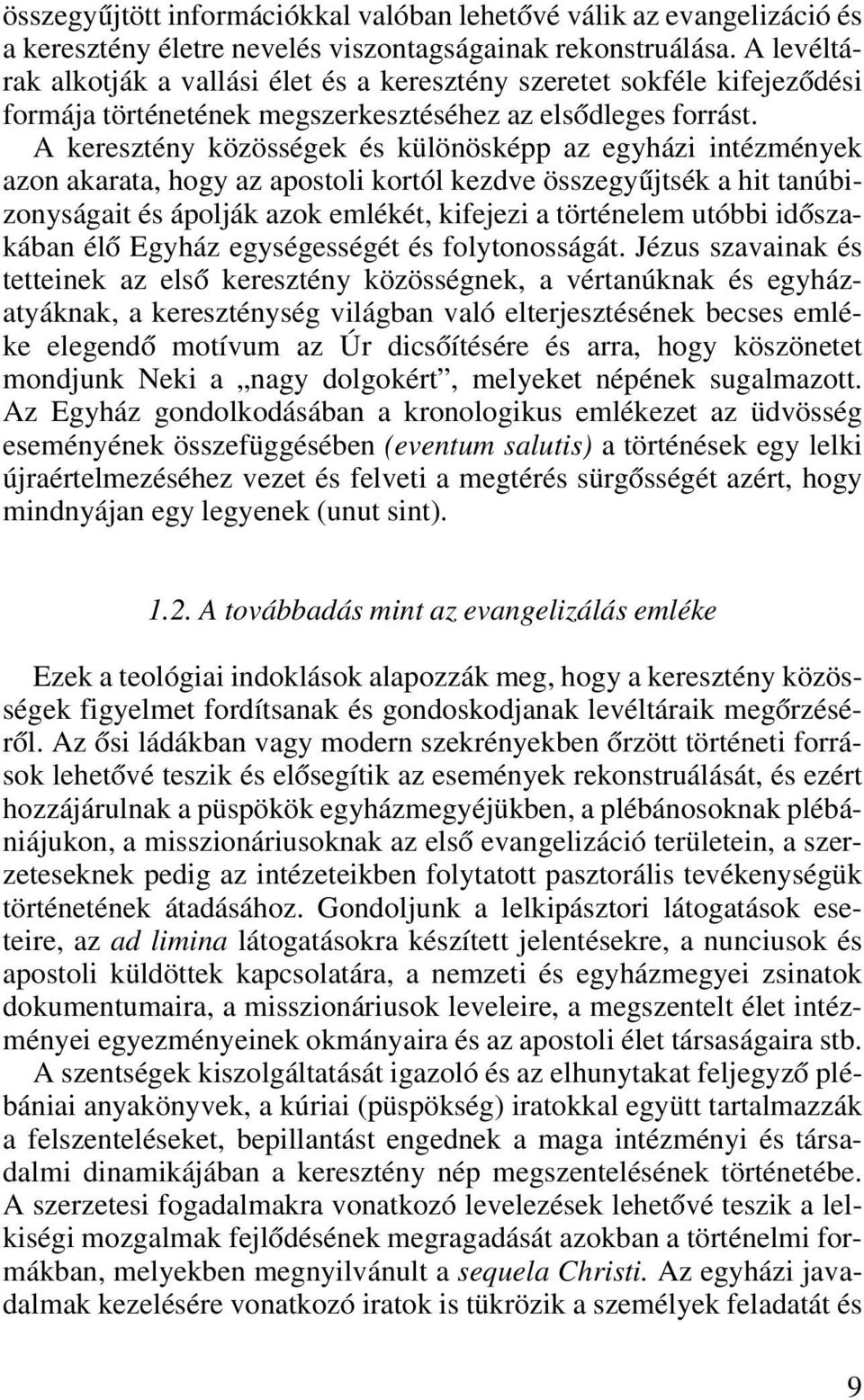 A keresztény közösségek és különösképp az egyházi intézmények azon akarata, hogy az apostoli kortól kezdve összegyûjtsék a hit tanúbizonyságait és ápolják azok emlékét, kifejezi a történelem utóbbi