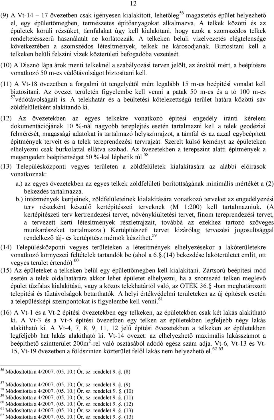 A telkeken belüli vízelvezetés elégtelensége következtében a szomszédos létesítmények, telkek ne károsodjanak. Biztosítani kell a telkeken belüli felszíni vizek közterületi befogadóba vezetését.