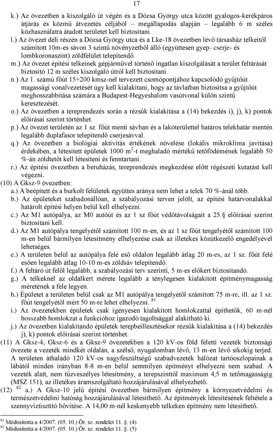 ) Az övezet déli részén a Dózsa György utca és a Lke-18 övezetben lévő társasház telkeitől számított 10m-es sávon 3 szintű növényzetből álló (együttesen gyep- cserje- és lombkoronaszint) zöldfelület