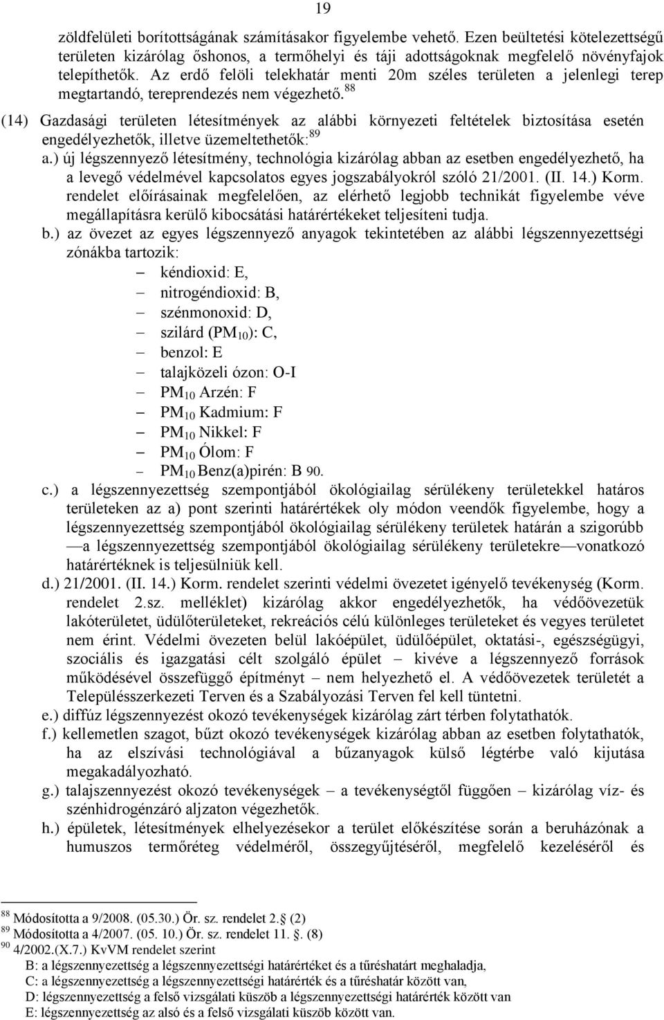 88 (14) Gazdasági területen létesítmények az alábbi környezeti feltételek biztosítása esetén engedélyezhetők, illetve üzemeltethetők: 89 a.