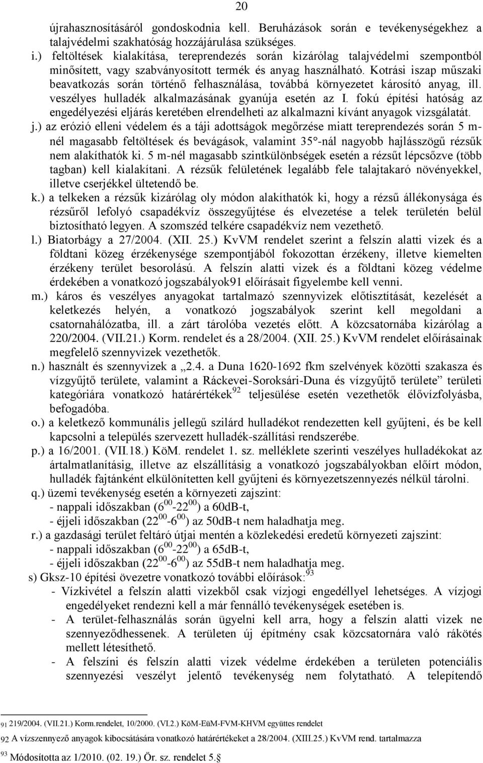 Kotrási iszap műszaki beavatkozás során történő felhasználása, továbbá környezetet károsító anyag, ill. veszélyes hulladék alkalmazásának gyanúja esetén az I.