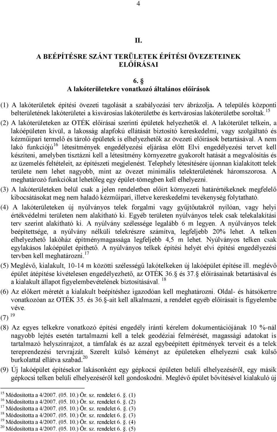 A lakóterület telkein, a lakóépületen kívül, a lakosság alapfokú ellátását biztosító kereskedelmi, vagy szolgáltató és kézműipari termelő és tároló épületek is elhelyezhetők az övezeti előírások