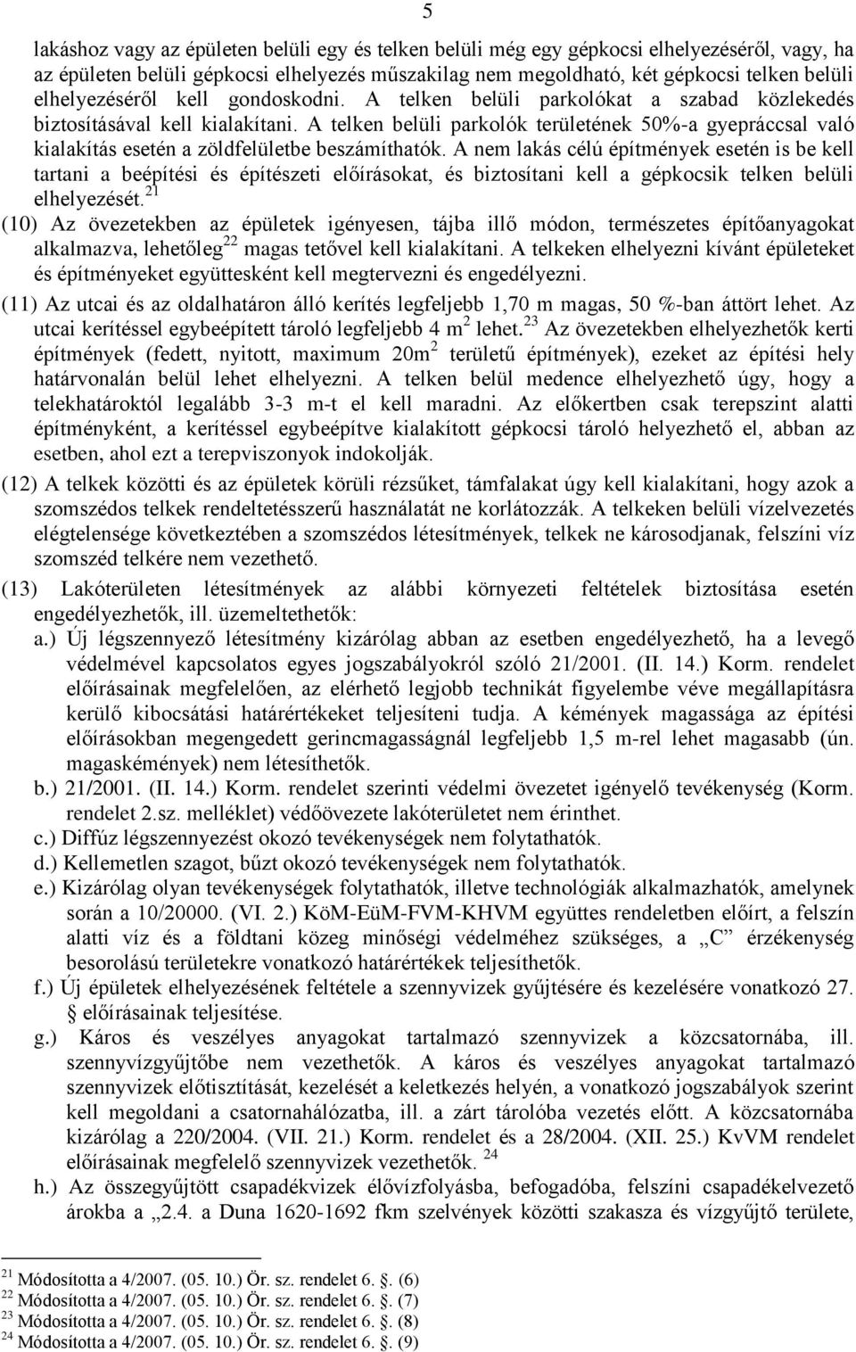 A telken belüli parkolók területének 50%-a gyepráccsal való kialakítás esetén a zöldfelületbe beszámíthatók.