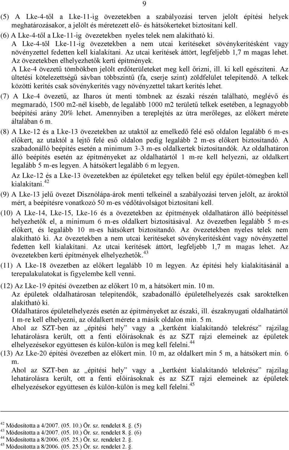 Az utcai kerítések áttört, legfeljebb 1,7 m magas lehet. Az övezetekben elhelyezhetők kerti építmények. A Lke-4 övezetű tömbökben jelölt erdőterületeket meg kell őrizni, ill. ki kell egészíteni.