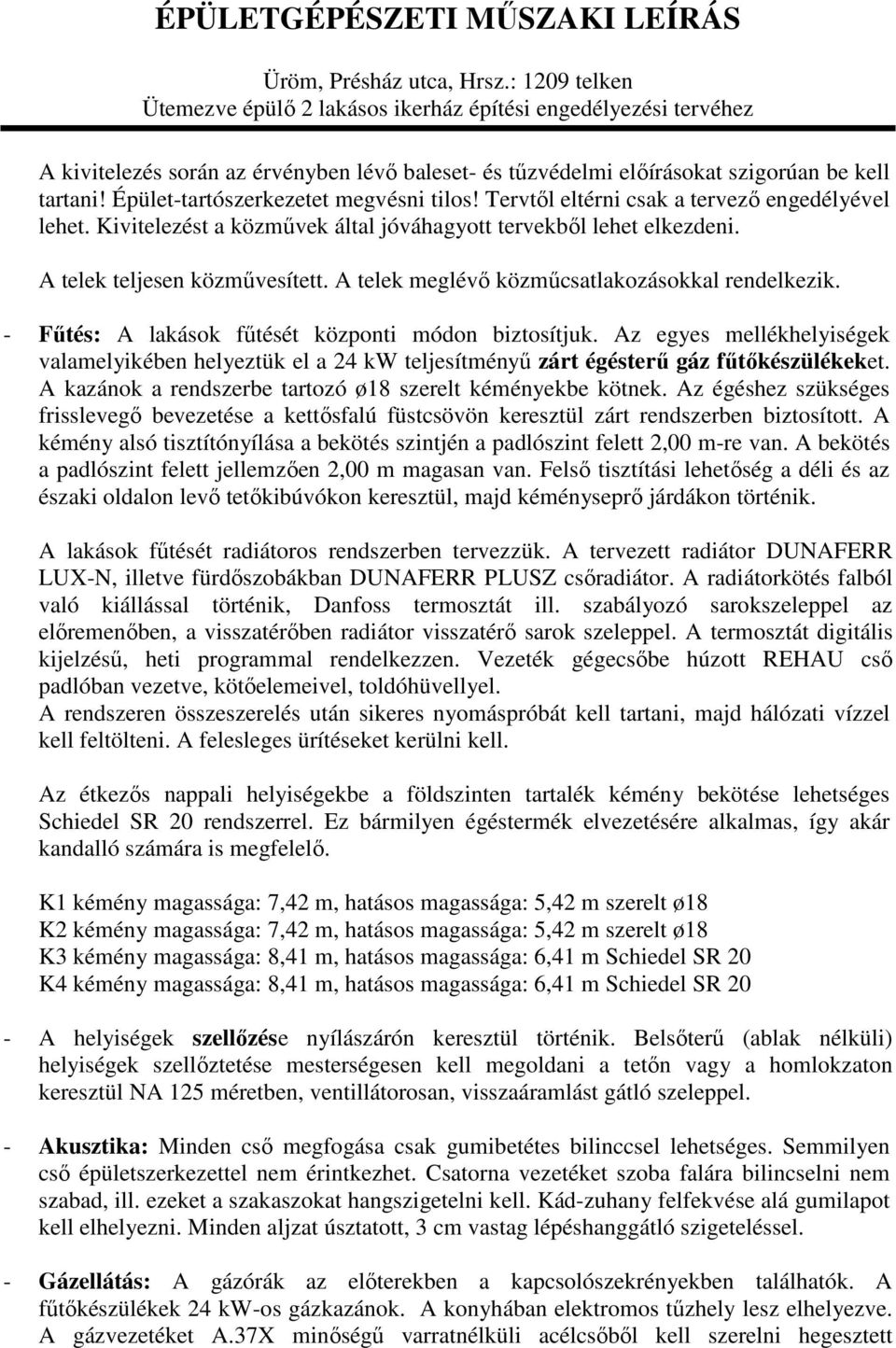 Épület-tartószerkezetet megvésni tilos! Tervtıl eltérni csak a tervezı engedélyével lehet. Kivitelezést a közmővek által jóváhagyott tervekbıl lehet elkezdeni. A telek teljesen közmővesített.