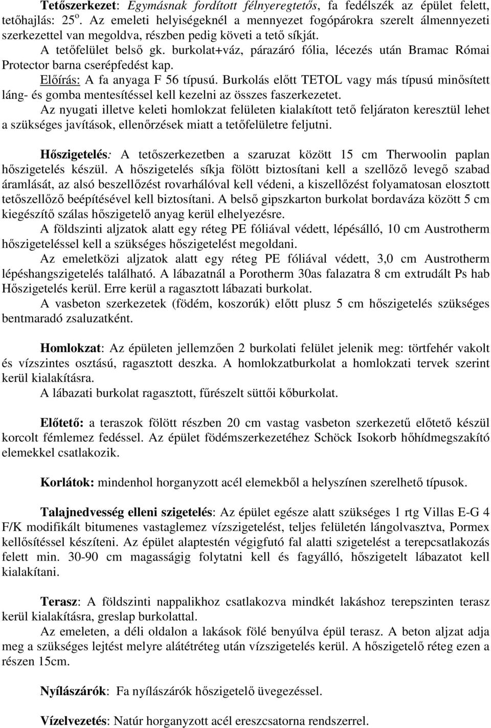 burkolat+váz, párazáró fólia, lécezés után Bramac Római Protector barna cserépfedést kap. Elıírás: A fa anyaga F 56 típusú.